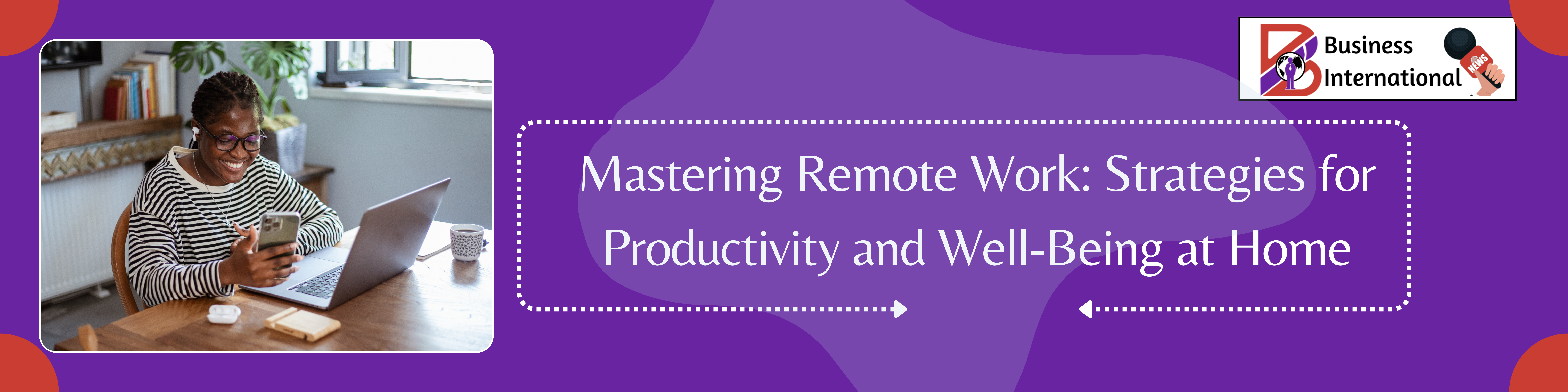 Mastering Remote Work Strategies for Productivity and Well-Being at Home