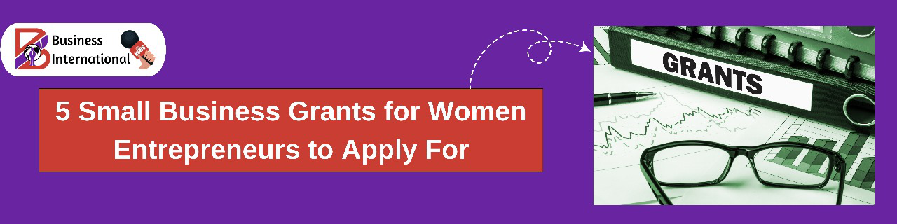  5 Small Business Grants for Women Entrepreneurs to Apply For