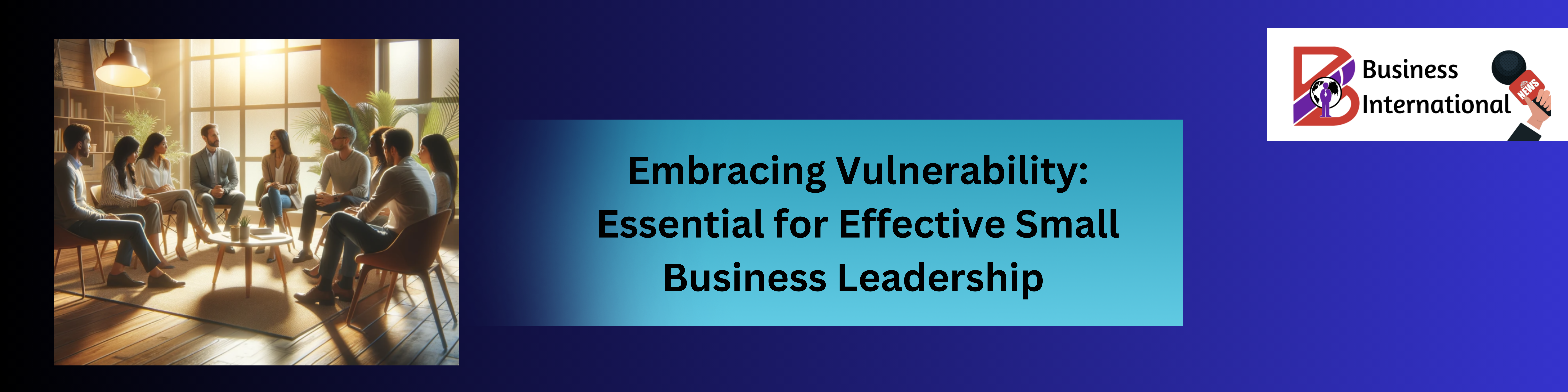 Embracing Vulnerability: Essential for Effective Small Business Leadership