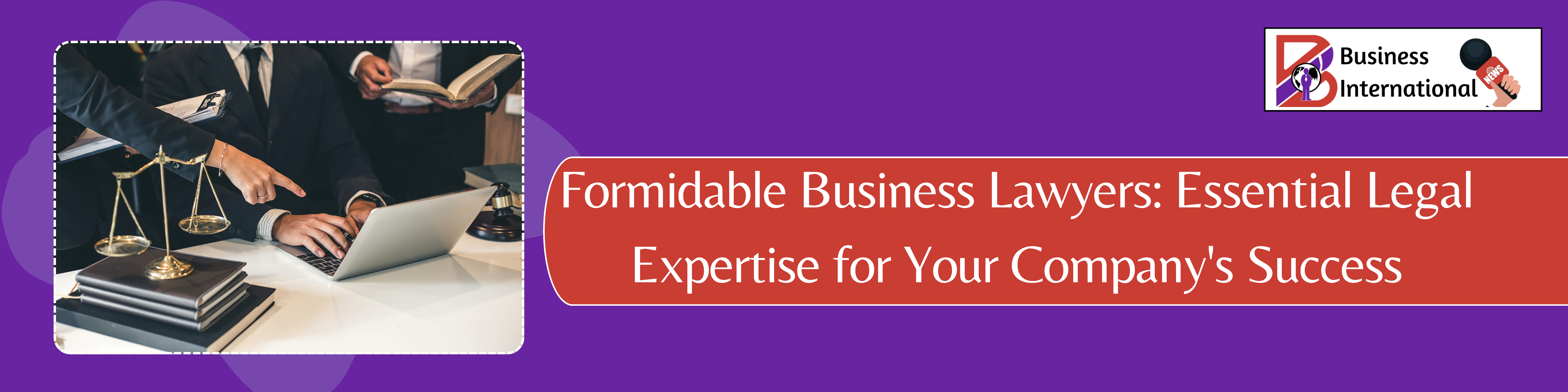 Formidable Business Lawyers Essential Legal Expertise for Your Company's Success