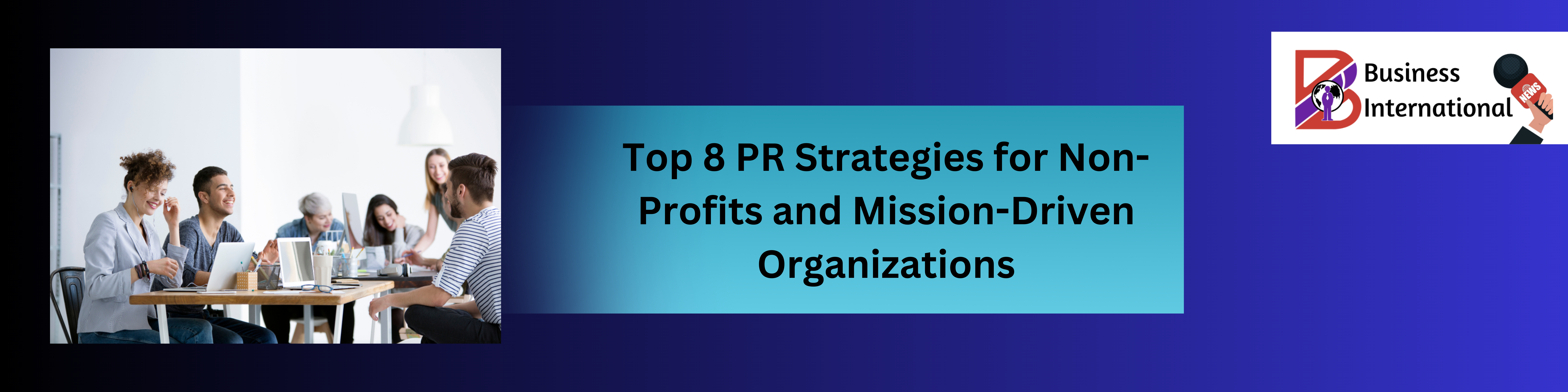 Top 8 PR Strategies for Non-Profits and Mission-Driven Organizations