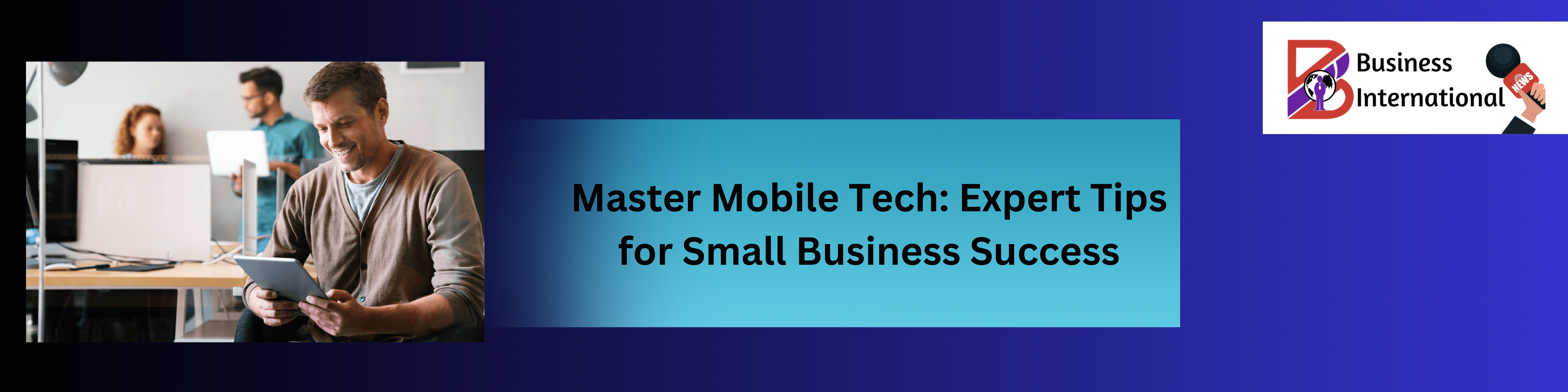 Master Mobile Tech: Expert Tips for Small Business Success