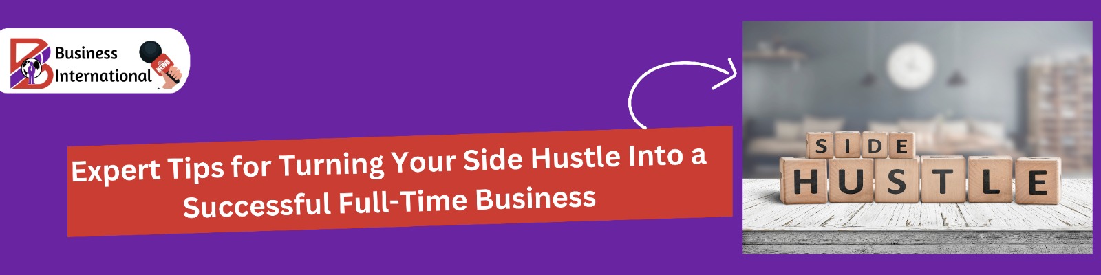 Expert Tips for Turning Your Side Hustle Into a Successful Full-Time Business