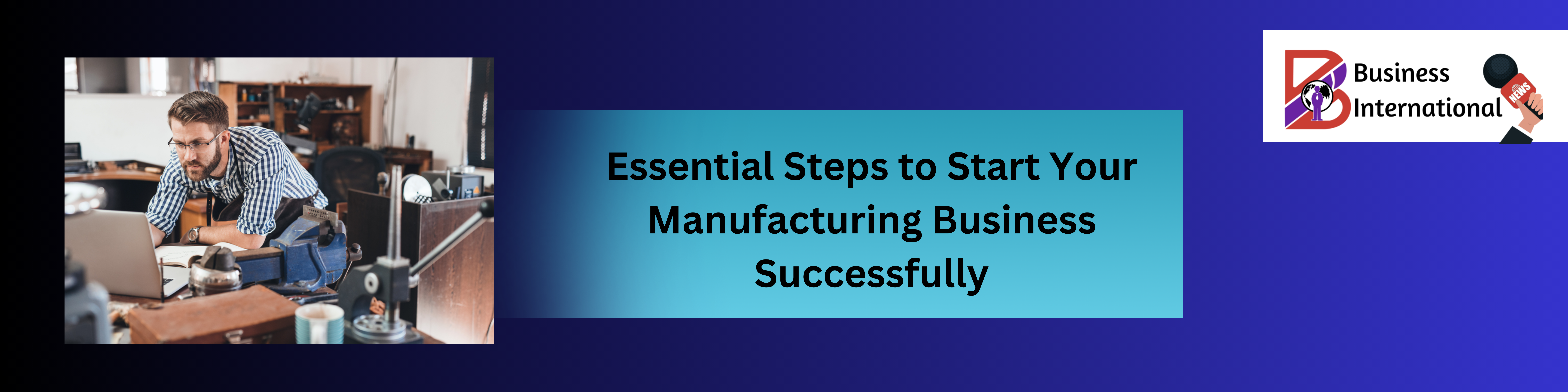  Essential Steps to Start Your Manufacturing Business Successfully