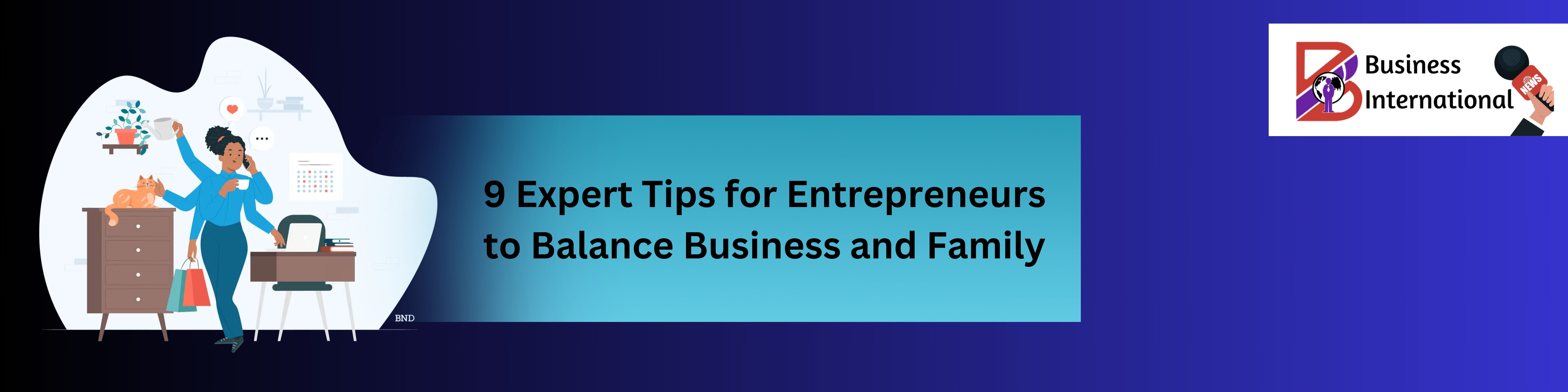 9 Expert Tips for Entrepreneurs to Balance Business and Family