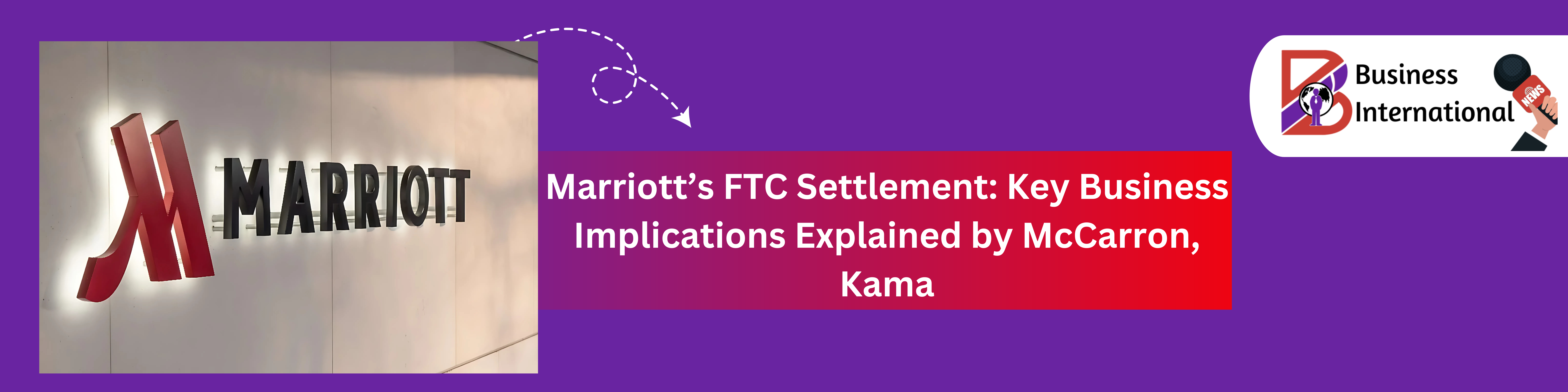 Marriott’s FTC Settlement: Key Business Implications Explained by McCarron, Kama