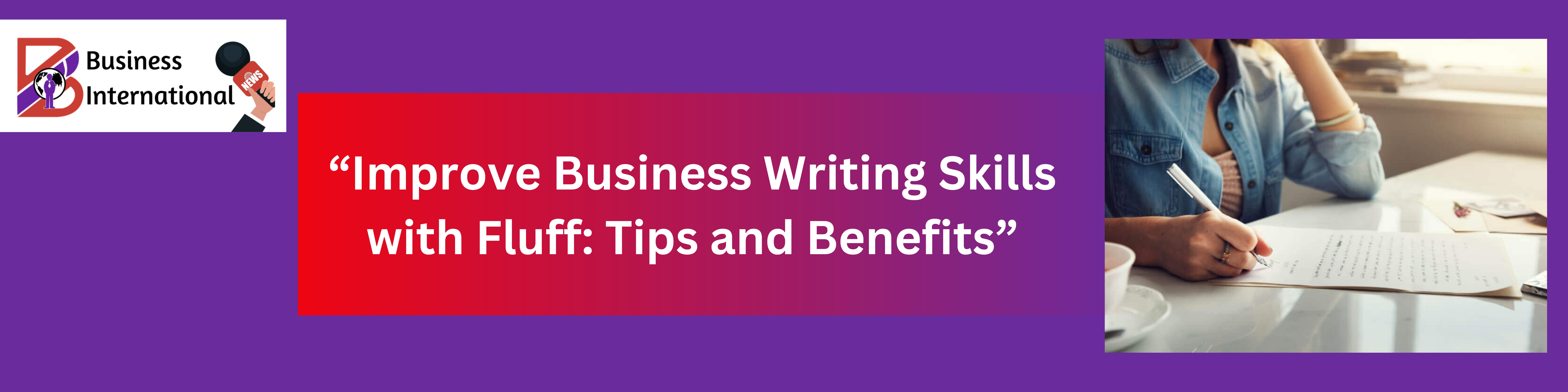  “Improve Business Writing Skills with Fluff: Tips and Benefits”